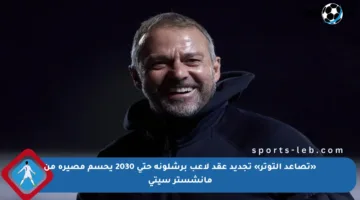 «تصاعد التوتر» تجديد عقد لاعب برشلونة حتى 2030 يحسم مصيره من مانشستر سيتي